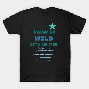 Swimming wild sets me free Swimming T-Shirt